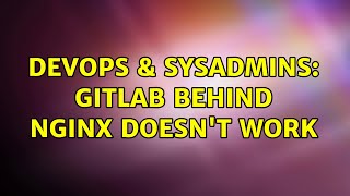DevOps & SysAdmins: GitLab behind nginx doesn't work (2 Solutions!!)