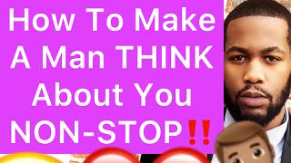 How To Make A Man THINK About You NON-STOP!! (5 WAYS To Make Him OBSESSED With You)