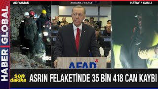 SON DAKİKA! Cumhurbaşkanı Erdoğan Açıkladı: Can Kaybımız 35 Bin 418