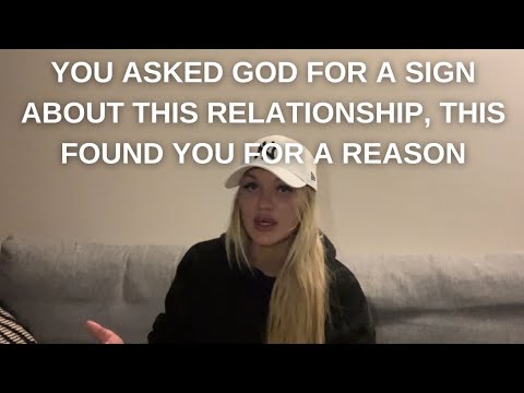 YOU ASKED GOD FOR A SIGN ABOUT THIS RELATIONSHIP, THIS FOUND YOU FOR A REASON