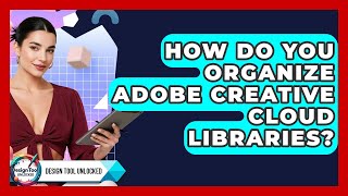 How Do You Organize Adobe Creative Cloud Libraries? - Design Tool Unlocked