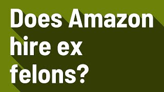 Does Amazon hire ex felons?