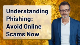 Understanding Phishing: Avoid Online Scams Now