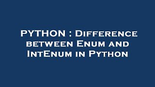 PYTHON : Difference between Enum and IntEnum in Python