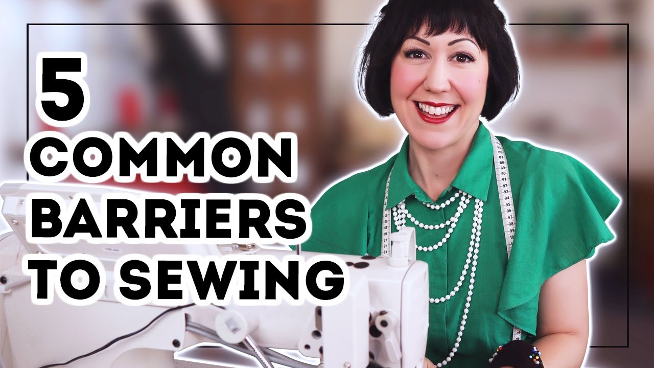 REMOVE THE 5 MOST COMMON SEWING BARRIERS, so you can actually get yourself in front of the machine!
