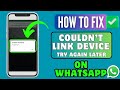 How To Fix WhatsApp “Couldn’t Link Device, Try Again Later” Error On Android | Problem Solved (2024)