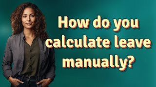 How do you calculate leave manually?