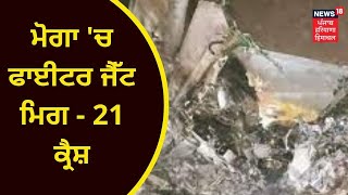 Moga MIG Crash : ਮੋਗਾ 'ਚ ਫਾਈਟਰ ਜੈੱਟ ਮਿਗ - 21 ਕ੍ਰੈਸ਼ | MIG 21 | PLAIN CRASH | NEWS18 PUNJAB