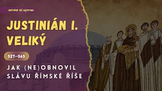 Justinián I. Veliký: Jak (ne)obnovil slávu římské říše