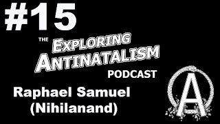 The Exploring Antinatalism Podcast #15 - Raphael Samuel (Nihilanand)