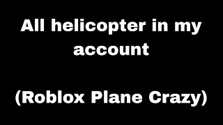 All helicopter in my account | Plane Crazy