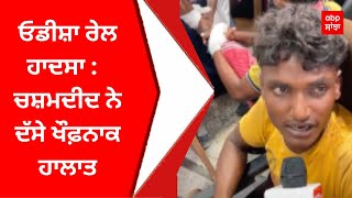 Odisha Train incident : ਓਡੀਸ਼ਾ ਰੇਲ ਹਾਦਸਾ :  ਚਸ਼ਮਦੀਦ ਨੇ ਦੱਸੇ ਖੌਫ਼ਨਾਕ ਹਾਲਾਤ