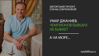 УМАР ДЖАНИЕВ. Чемпионов бывших не бывает | А НА МОРЕ...