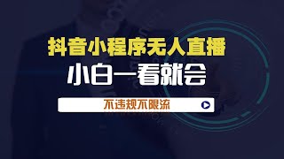 抖音小程序无人直播，一天躺赚3000，0粉也可做，不违规不限流，小白一看就会