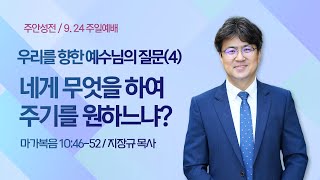 [주안3부예배] 우리를 향한 예수님의 질문(4) 네게 무엇을 하여 주기를 원하느냐? I 마가복음 10:46-52 I 지장규 목사 I 2023.9.24