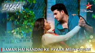 Anupama | अनुपमा | Samar hai Nandini ke pyaar mein ghum!