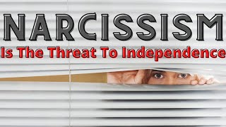 Narcissism Threatens Independence: Choose Life, Liberty And The Pursuit Of Happiness.