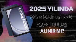 2025 Yılında Samsung Galaxy Tab A9+ (Plus) Alınır mı?