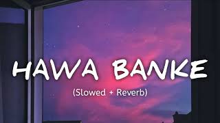 Hawa Banke [Slowed + Reverb] Darshan Raval Lofi Version | LOFI MUSIC