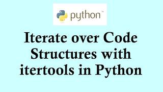 Easy Python tutorials | Iterate over Code Structures with itertools in Python