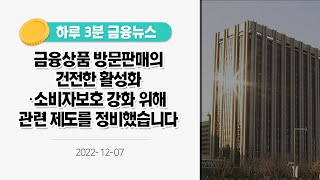 [금융뉴스] 금융상품 방문판매의 건전한 활성화·소비자보호 강화 위해 관련 제도를 정비했습니다(2022.12.7.)