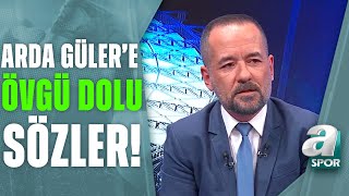 Serdar Kelleci: "Fenerbahçeli Arda Güler'in Zekasını Ayağıyla Birleştirmesi Çok Değerli!" / A Spor
