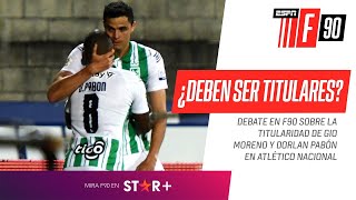 ¿GIO MORENO y DORLAN PABÓN deben ser TITULARES en Atlético Nacional? ¡Debate en F90!
