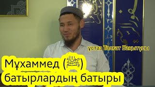 Пайғамбарымыз с.ғ.с батырдың батыры.  ұстаз Талғат Бақытұлы