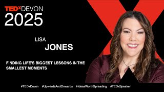 Finding life's biggest lessons in the smallest moments | Lisa Jones | TEDxDevon