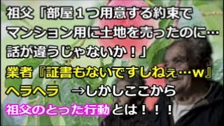 【スカッと！】祖父「部屋１つ用意する約束でマンション用に土地を売ったのに…話が違う！」業者『証書もないですしねぇ…ｗ』へらへら→しかし祖父のとった行動は！《GJ》 【renkoni実録！修羅場体験】