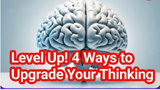 Level up! 4 Ways to upgrade your thinking