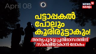 Solar Eclipse 2024| പട്ടാപ്പകൽ പോലും കൂരിരുട്ടാകും! അത്യപൂർവ്വ പ്രതിഭാസത്തിന് സാക്ഷിയാകാൻ ലോകം, N18V