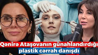 Qənirə Ataşovanın günahlandırdığı plastik cərrah danışdı - \