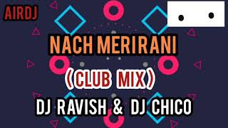 Naach Meri Rani | Club Mix | Guru Randhawa Feat. Nora Fatehi | DJ Ravish & DJ Chico|AIRDJ