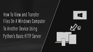 How To View And Transfer Files On A Windows Computer To Another Device Using Python's HTTP Server