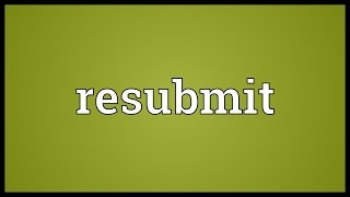 Resubmit Meaning