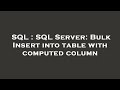 SQL : SQL Server: Bulk Insert into table with computed column
