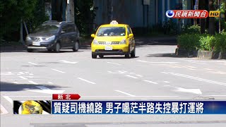 質疑繞路!  醉漢痛毆7旬運將還開走小黃－民視新聞