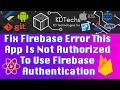 Fix Firebase Error This App Is Not Authorized To Use Firebase Authentication