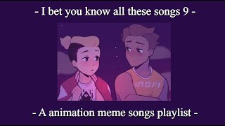 I bet you know all these songs || An animation meme community playlist || Part 9