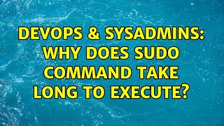 DevOps & SysAdmins: Why does sudo command take long to execute? (16 Solutions!!)