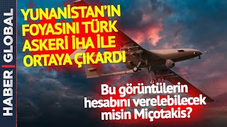 Yunanistan'ın Foyasını Türk Askeri Ortaya Çıkardı! Türk İHA'sı Kayıt Altına Aldı