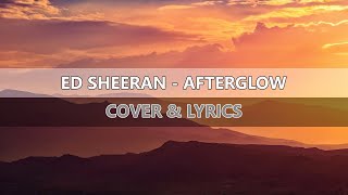 Ed Sheeran - Afterglow [Lyrics]