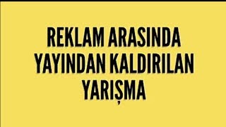 Reklam arasında yayın dan kaldırılan yarışma