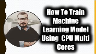 How To Train Machine Learning Model Using CPU Multi Cores