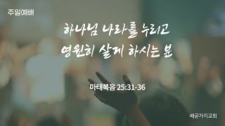 9월19일 배곧가지교회주일예배 / 마25:31-36 / 하나님 나라를 누리고 영원히 살게 하시는 분