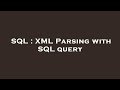 SQL : XML Parsing with SQL query