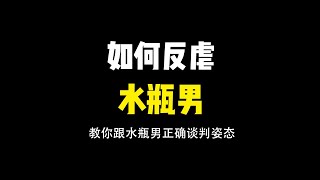 如何反虐水瓶座？！正确拿捏水瓶男就是自身要学的聪明一点。凡事可以自己做决定，不要啰嗦