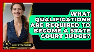 What Qualifications Are Required to Become a State Court Judge? | Justice System Explained