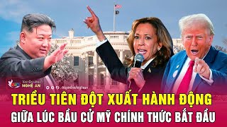 Điểm nóng thế giới: Triều Tiên đột xuất hành động giữa lúc Bầu cử Mỹ chính thức bắt đầu